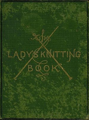 [Gutenberg 62646] • The Lady's Knitting-Book / Containing eighty clear and easy patterns of useful and ornamental knitting